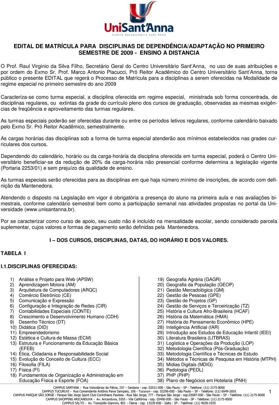 Marco Antonio Placucci, Pró Reitor Acadêmico do Centro Universitário Sant Anna, torna público o presente EDITAL que regerá o Processo de Matrícula para a disciplinas a serem oferecidas na Modalidade