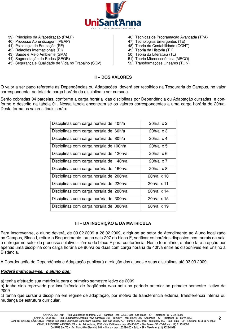 50) Teoria da Literatura (TL) 51) Teoria Microeconômica (MECO) 52) Transformações Lineares (TLIN) II DOS VALORES O valor a ser pago referente às Dependências ou Adaptações deverá ser recolhido na