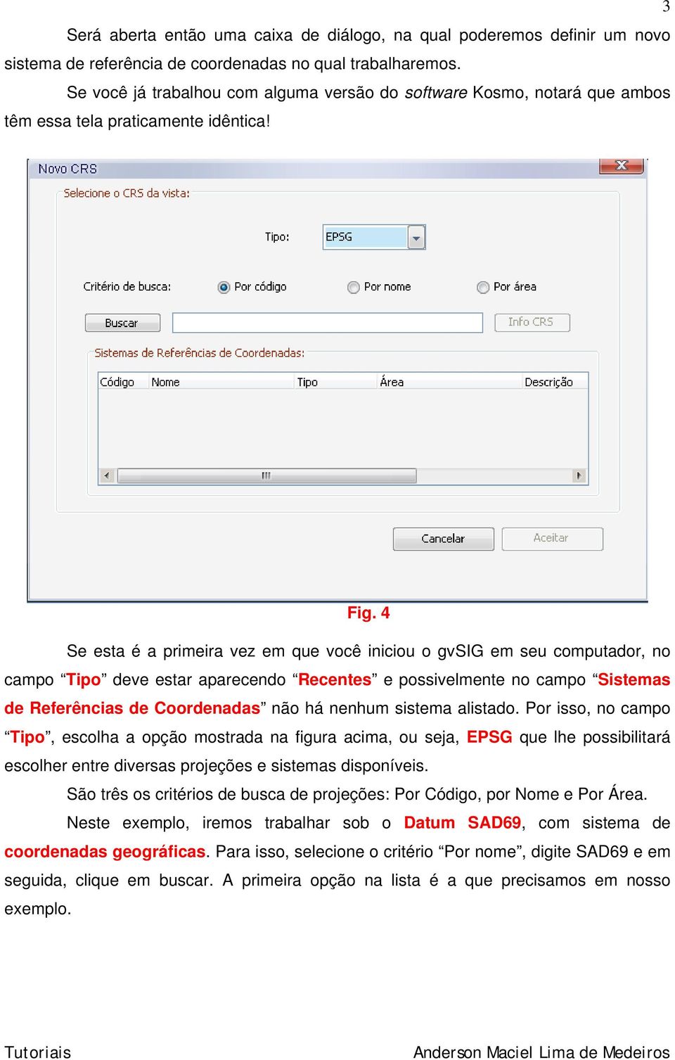 4 Se esta é a primeira vez em que você iniciou o gvsig em seu computador, no campo Tipo deve estar aparecendo Recentes e possivelmente no campo Sistemas de Referências de Coordenadas não há nenhum