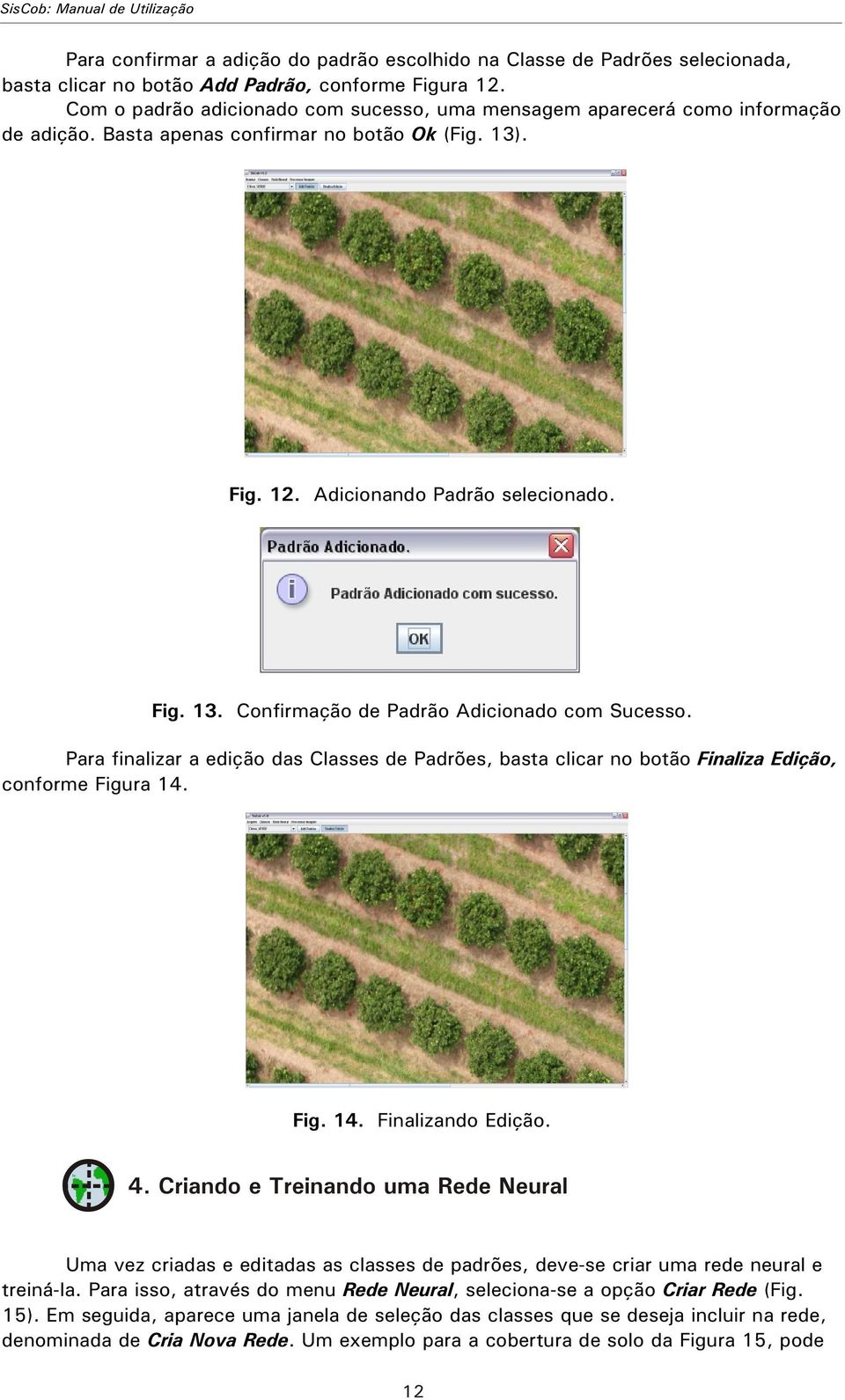 Para finalizar a edição das Classes de Padrões, basta clicar no botão Finaliza Edição, conforme Figura 14. Fig. 14. Finalizando Edição. O 4.