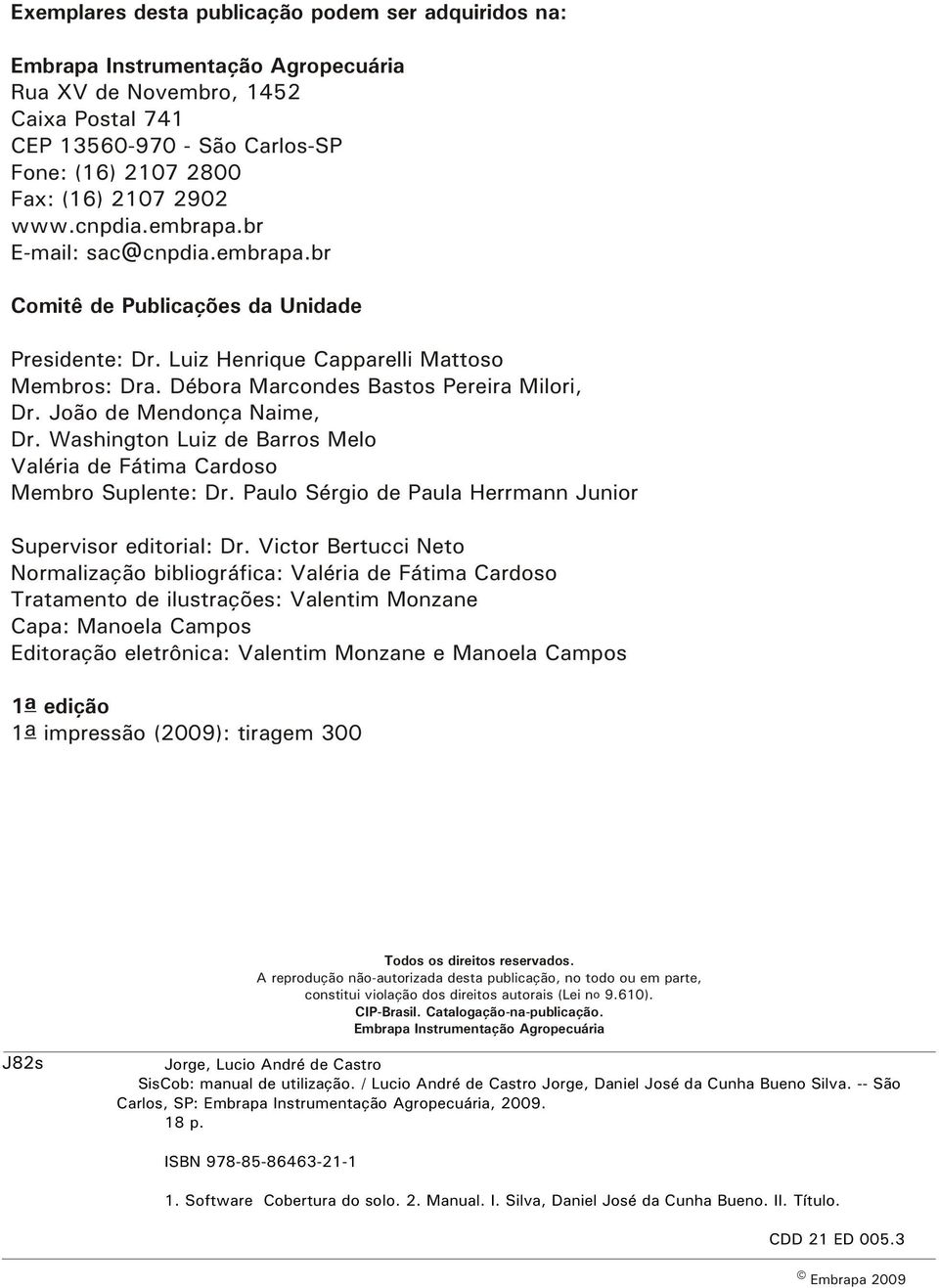 João de Mendonça Naime, Dr. Washington Luiz de Barros Melo Valéria de Fátima Cardoso Membro Suplente: Dr. Paulo Sérgio de Paula Herrmann Junior Supervisor editorial: Dr.