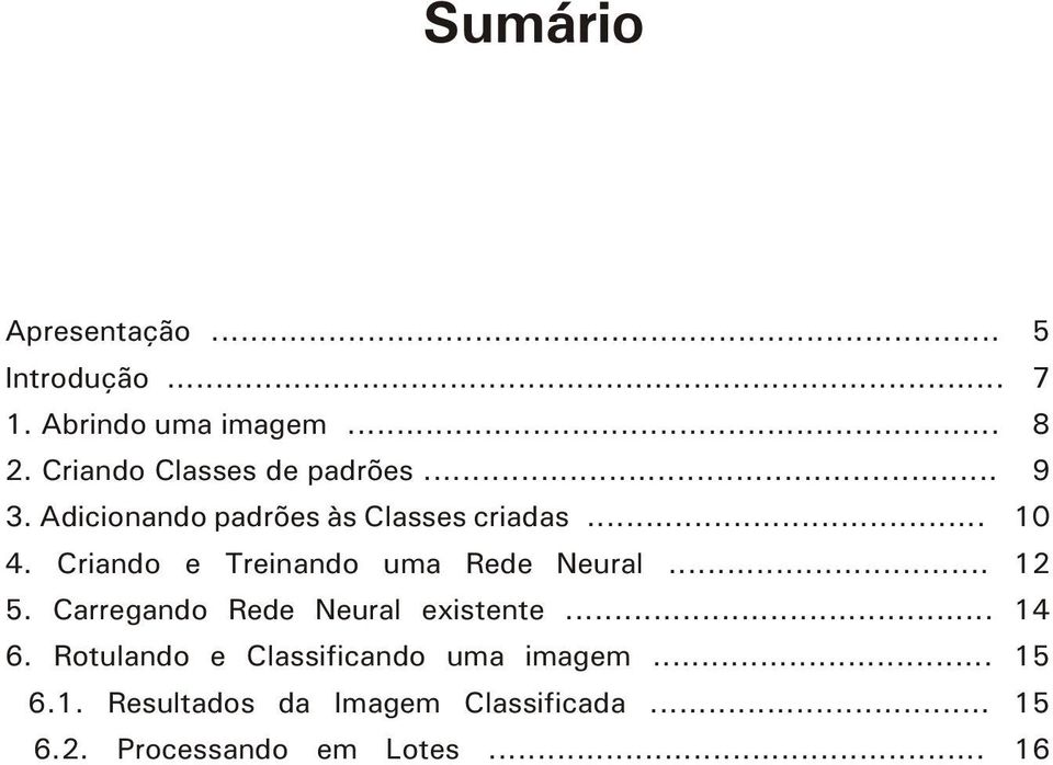 Criando e Treinando uma Rede Neural... 12 5. Carregando Rede Neural existente... 14 6.
