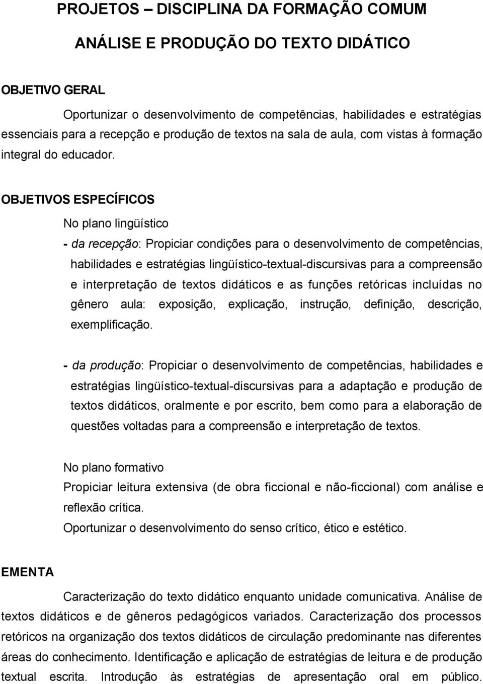 OBJETIVOS ESPECÍFICOS No plano lingüístico - da recepção: Propiciar condições para o desenvolvimento de competências, habilidades e estratégias lingüístico-textual-discursivas para a compreensão e