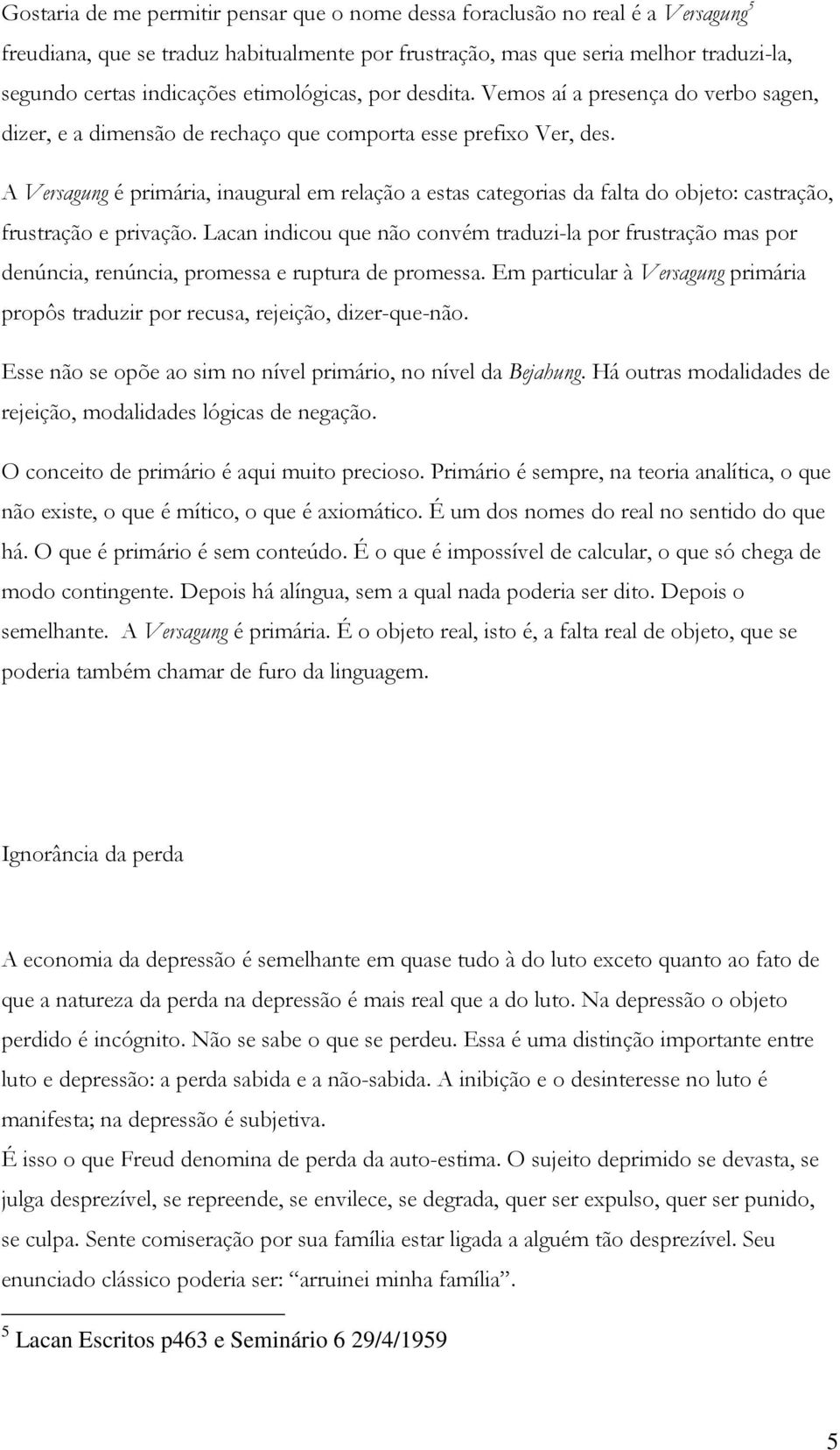 A Versagung é primária, inaugural em relação a estas categorias da falta do objeto: castração, frustração e privação.