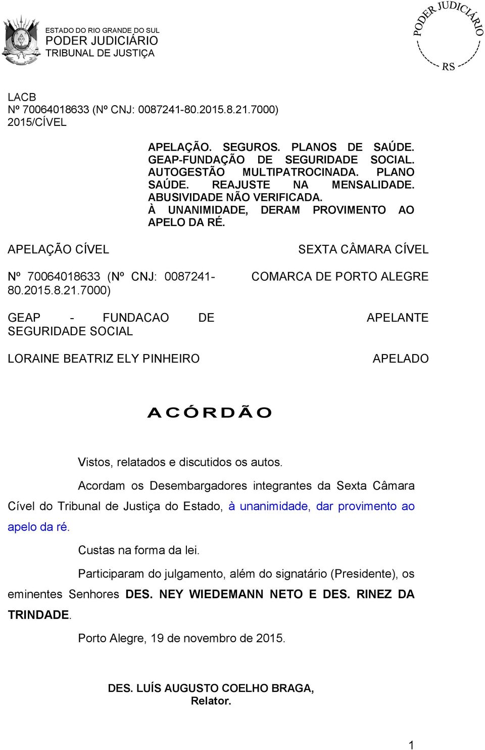 7000) GEAP - FUNDACAO DE SEGURIDADE SOCIAL LORAINE BEATRIZ ELY PINHEIRO SEXTA CÂMARA CÍVEL COMARCA DE PORTO ALEGRE APELANTE APELADO A C Ó R D Ã O Vistos, relatados e discutidos os autos.