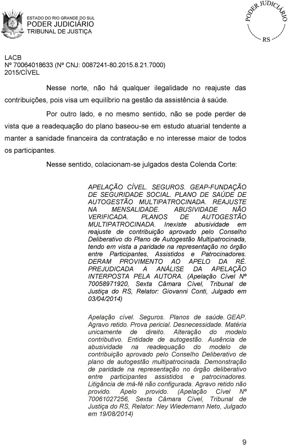 todos os participantes. Nesse sentido, colacionam-se julgados desta Colenda Corte: APELAÇÃO CÍVEL. SEGUROS. GEAP-FUNDAÇÃO DE SEGURIDADE SOCIAL. PLANO DE SAÚDE DE AUTOGESTÃO MULTIPATROCINADA.