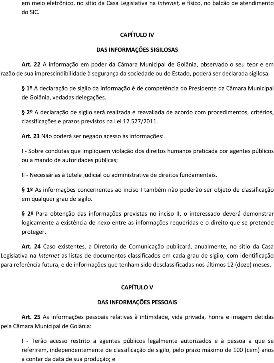 1º A declaração de sigilo da informação é de competência do Presidente da Câmara Municipal de Goiânia, vedadas delegações.