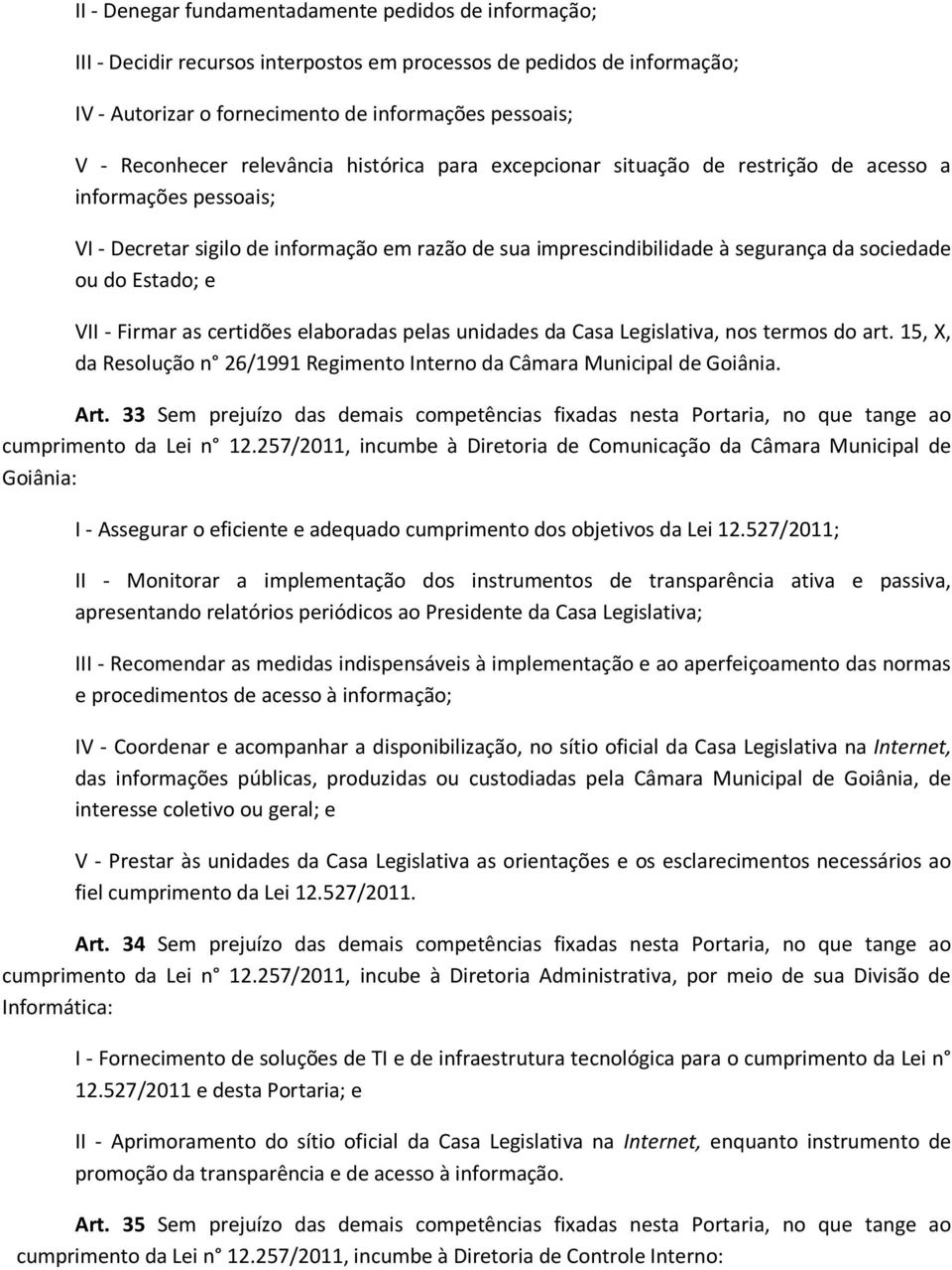 Estado; e VII - Firmar as certidões elaboradas pelas unidades da Casa Legislativa, nos termos do art. 15, X, da Resolução n 26/1991 Regimento Interno da Câmara Municipal de Goiânia. Art.