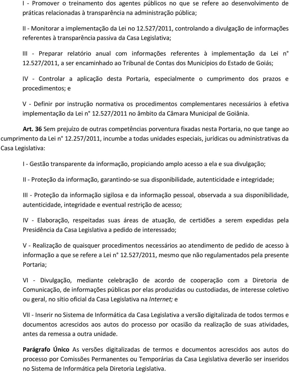 527/2011, a ser encaminhado ao Tribunal de Contas dos Municípios do Estado de Goiás; IV - Controlar a aplicação desta Portaria, especialmente o cumprimento dos prazos e procedimentos; e V - Definir