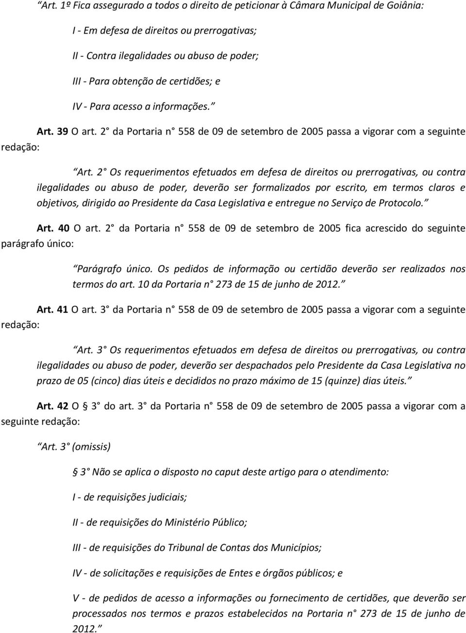 2 Os requerimentos efetuados em defesa de direitos ou prerrogativas, ou contra ilegalidades ou abuso de poder, deverão ser formalizados por escrito, em termos claros e objetivos, dirigido ao