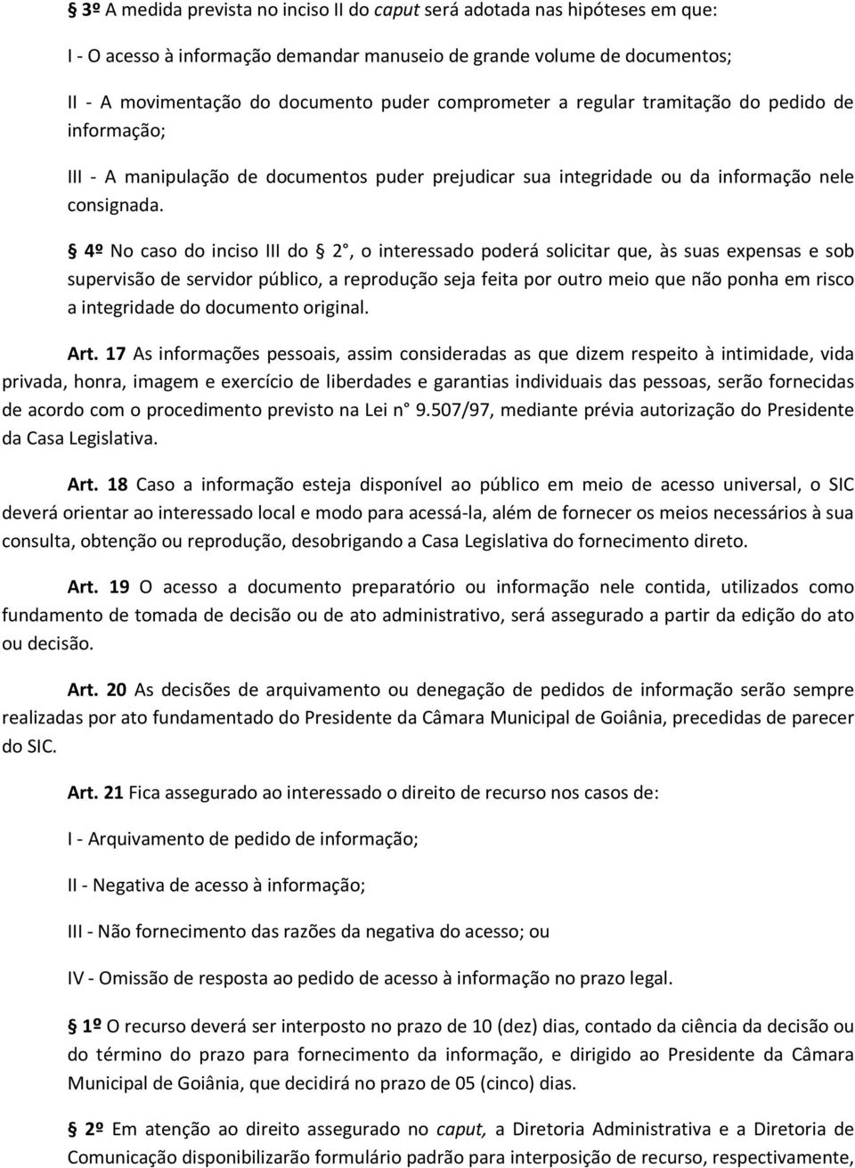 4º No caso do inciso III do 2, o interessado poderá solicitar que, às suas expensas e sob supervisão de servidor público, a reprodução seja feita por outro meio que não ponha em risco a integridade