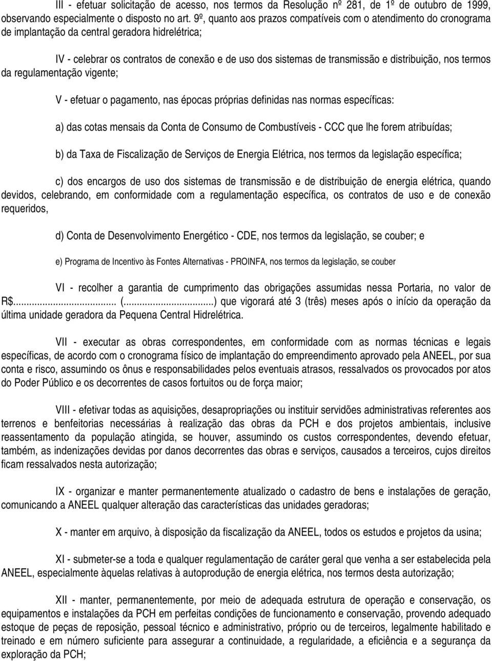 distribuição, nos termos da regulamentação vigente; V - efetuar o pagamento, nas épocas próprias definidas nas normas específicas: a) das cotas mensais da Conta de Consumo de Combustíveis - CCC que