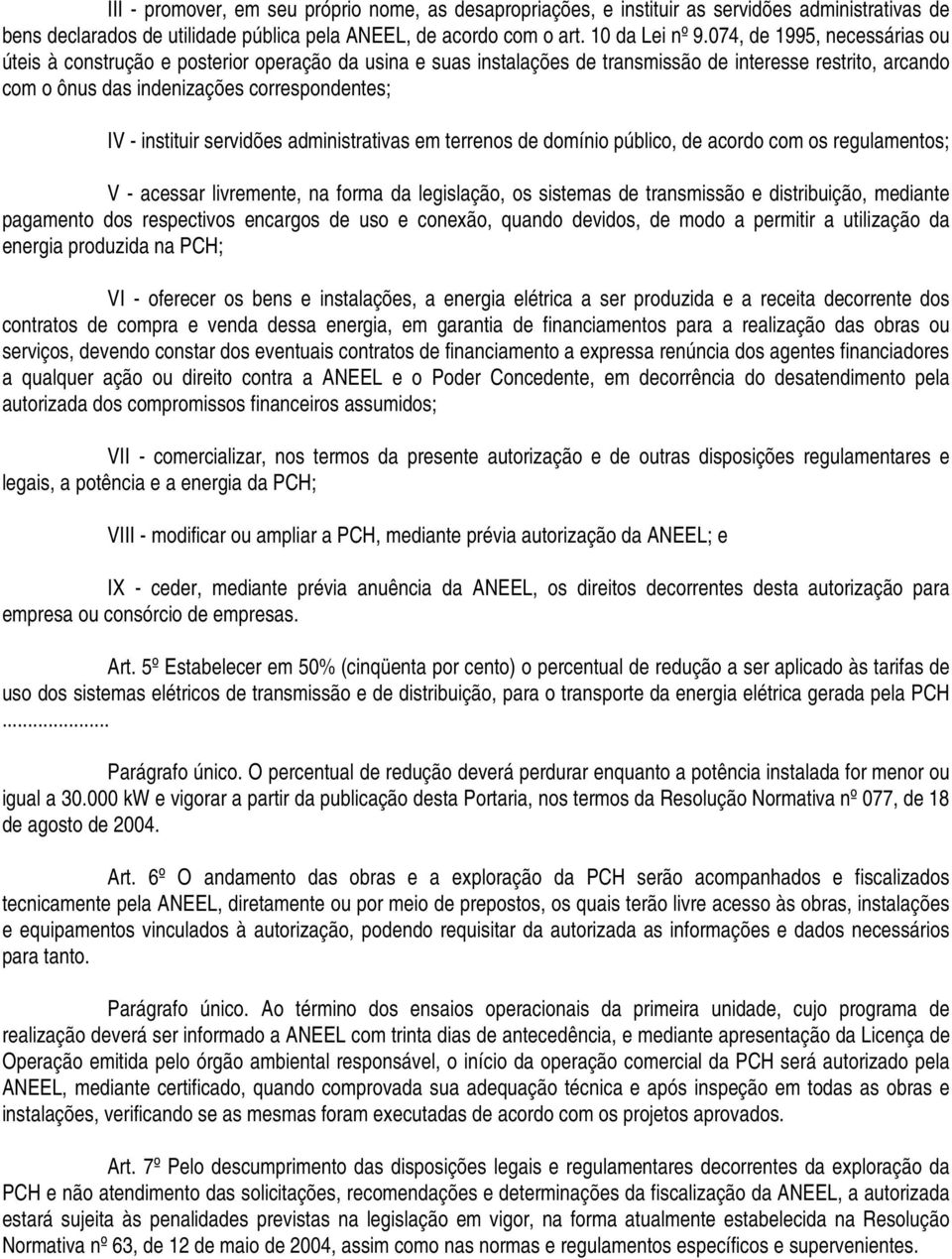 instituir servidões administrativas em terrenos de domínio público, de acordo com os regulamentos; V - acessar livremente, na forma da legislação, os sistemas de transmissão e distribuição, mediante