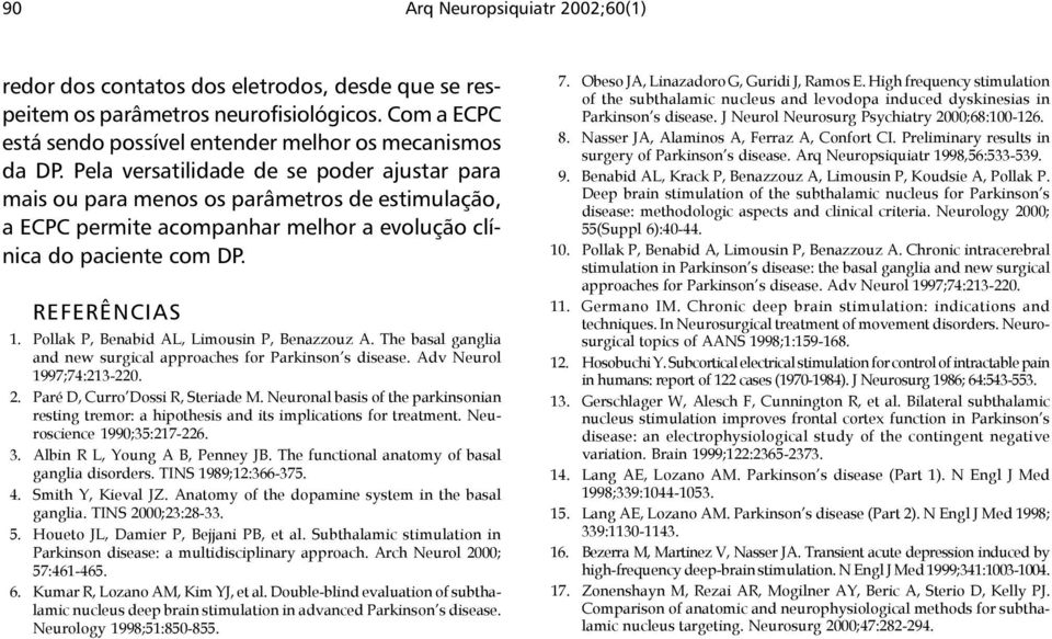 Pollak P, Benabid AL, Limousin P, Benazzouz A. The basal ganglia and new surgical approaches for Parkinson s disease. Adv Neurol 1997;74:213-220. 2. Paré D, Curro Dossi R, Steriade M.