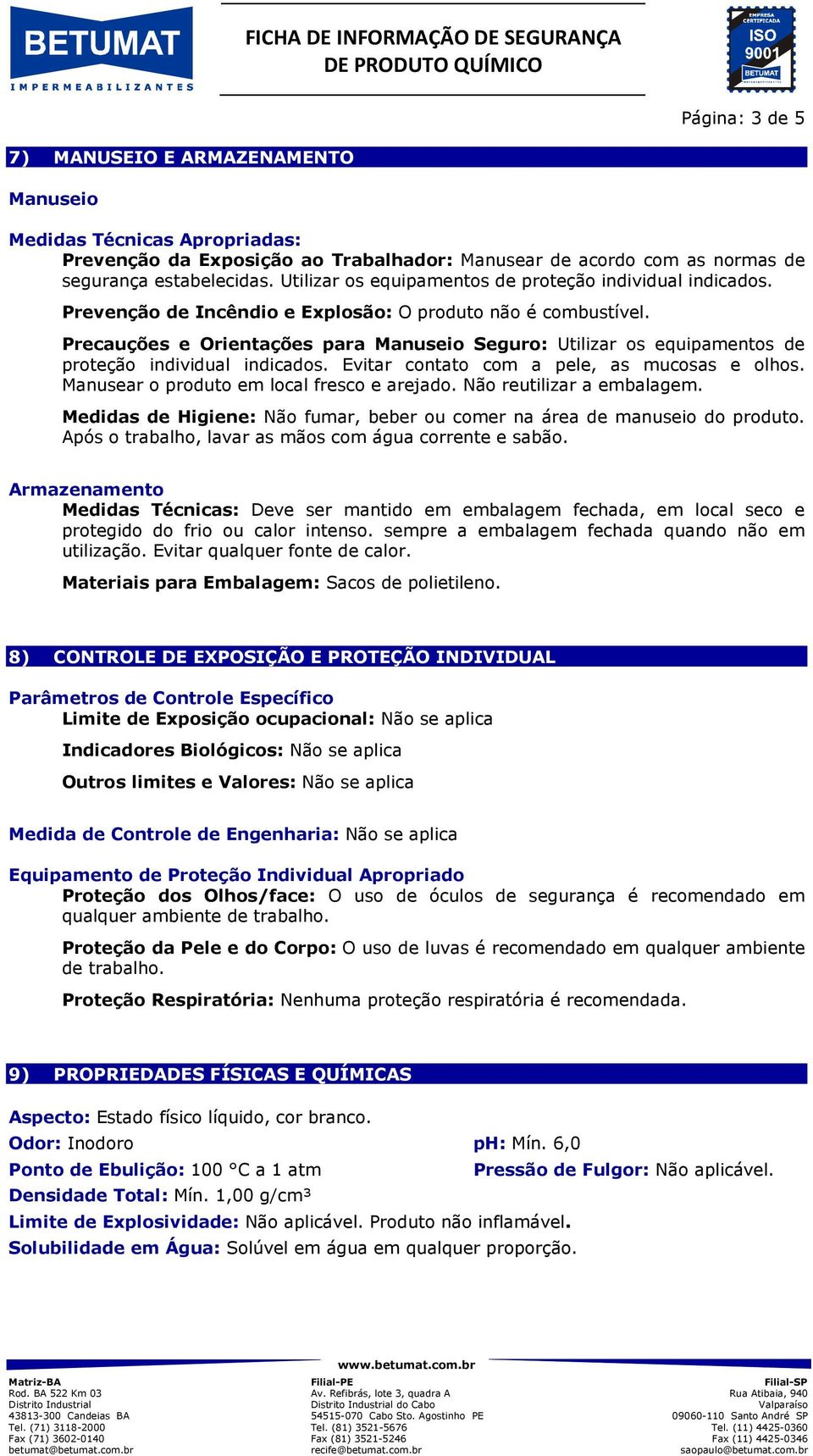 Precauções e Orientações para Manuseio Seguro: Utilizar os equipamentos de proteção individual indicados. Evitar contato com a pele, as mucosas e olhos. Manusear o produto em local fresco e arejado.