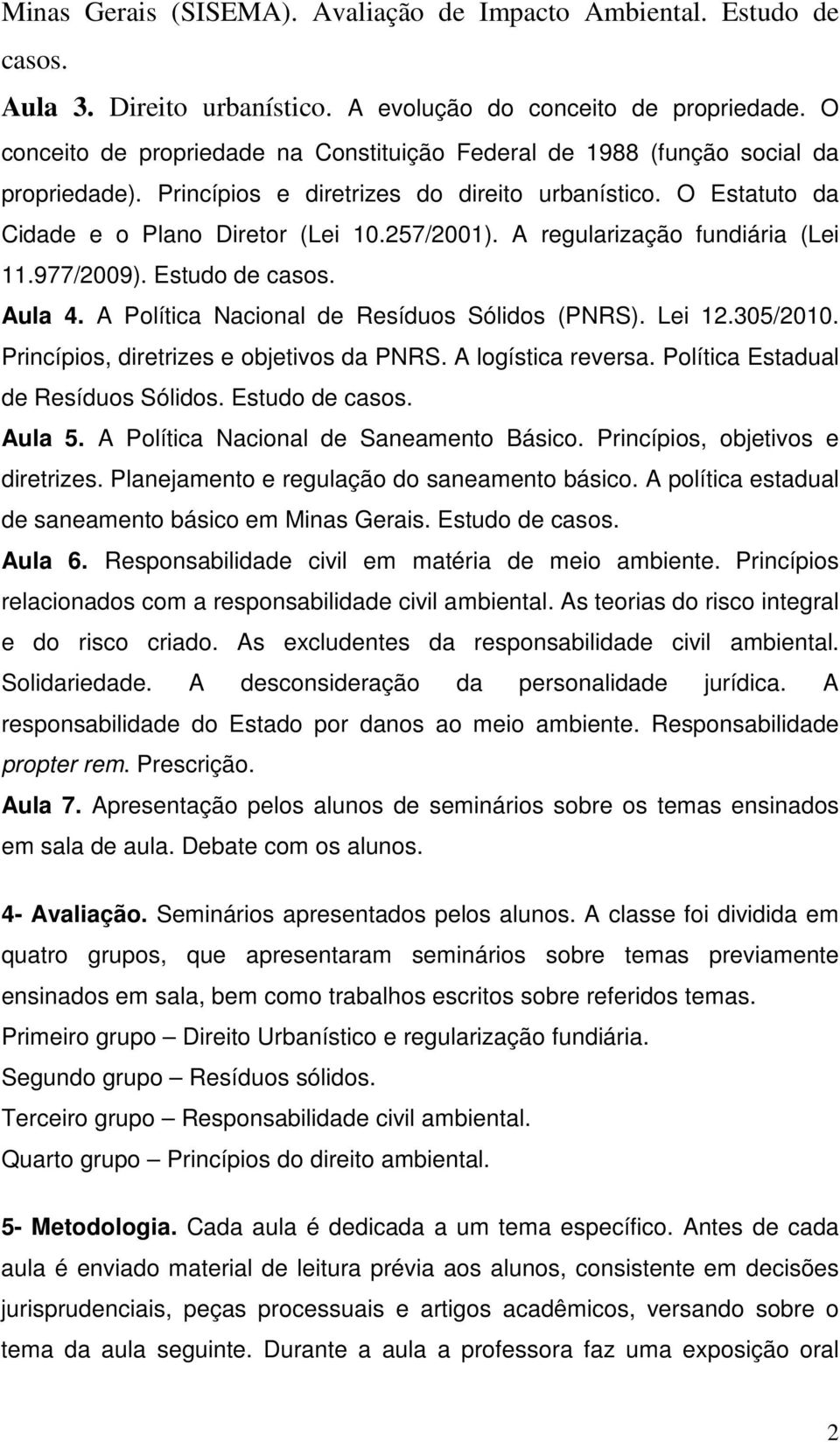 A regularização fundiária (Lei 11.977/2009). Estudo de casos. Aula 4. A Política Nacional de Resíduos Sólidos (PNRS). Lei 12.305/2010. Princípios, diretrizes e objetivos da PNRS. A logística reversa.