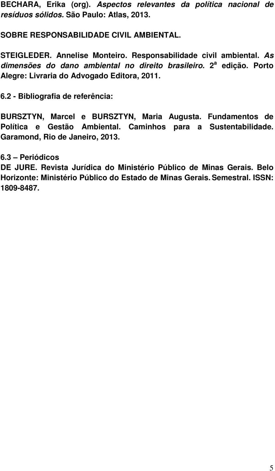 2 - Bibliografia de referência: BURSZTYN, Marcel e BURSZTYN, Maria Augusta. Fundamentos de Política e Gestão Ambiental. Caminhos para a Sustentabilidade.