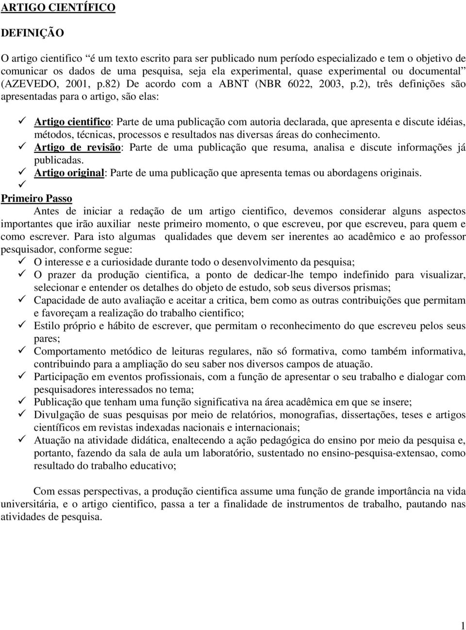 2), três definições são apresentadas para o artigo, são elas: Artigo cientifico: Parte de uma publicação com autoria declarada, que apresenta e discute idéias, métodos, técnicas, processos e