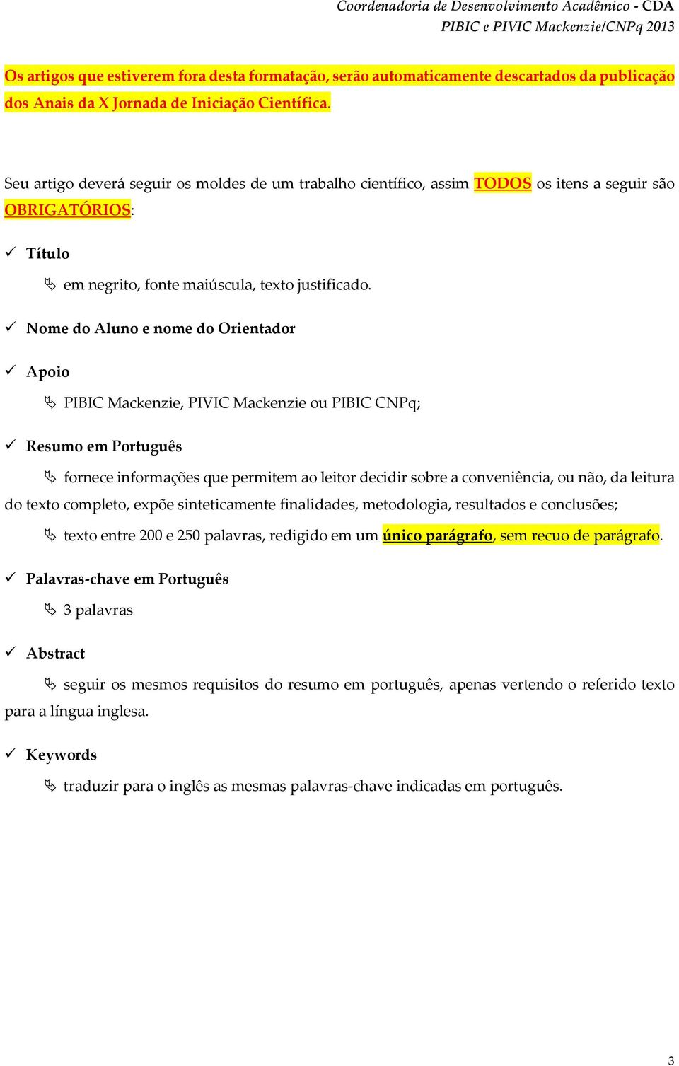 Nome do Aluno e nome do Orientador Apoio PIBIC Mackenzie, PIVIC Mackenzie ou PIBIC CNPq; Resumo em Português fornece informações que permitem ao leitor decidir sobre a conveniência, ou não, da