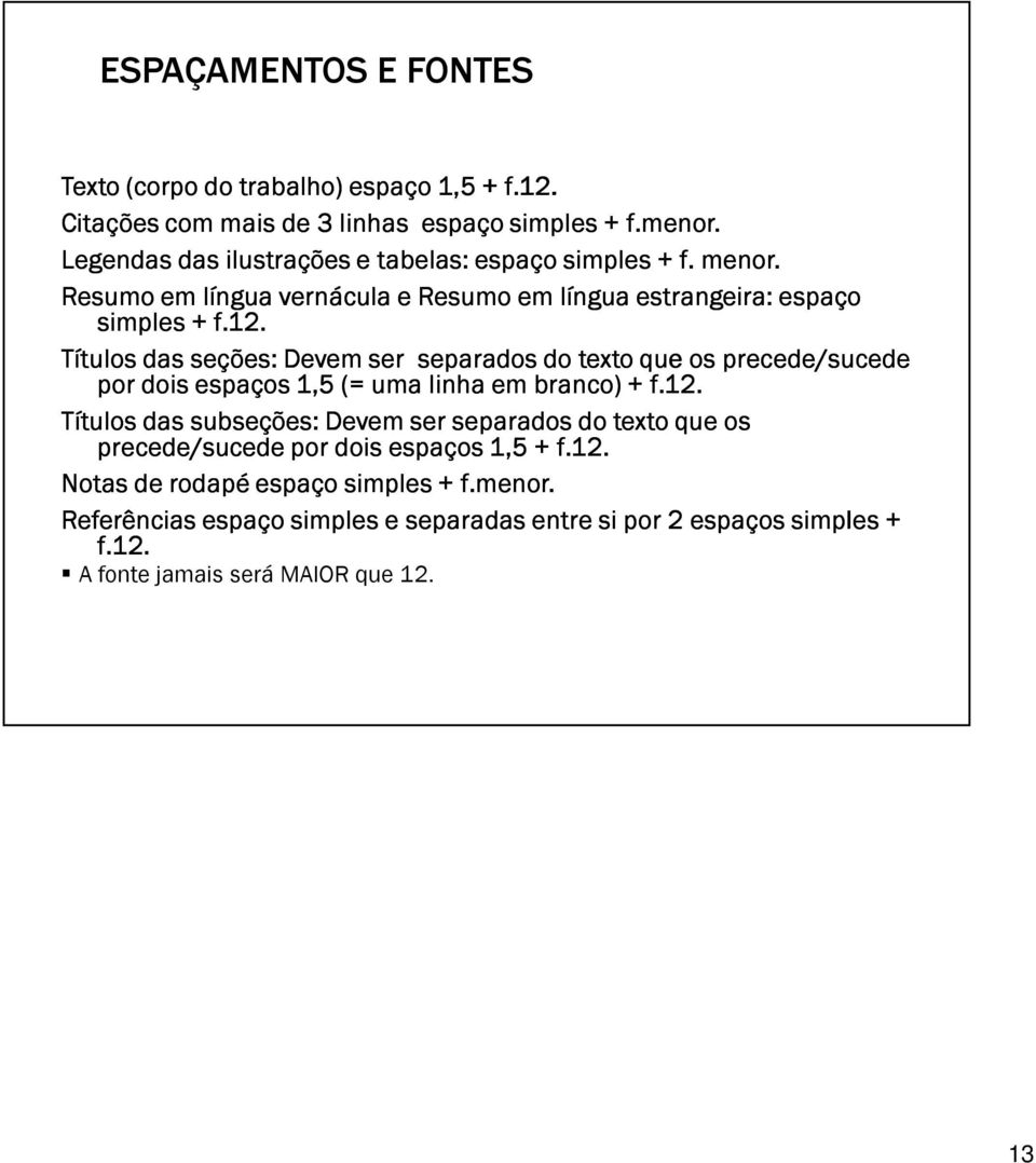 Títulos das seções: Devem ser separados do texto que os precede/sucede por dois espaços 1,5 (= uma linha em branco) + f.12.