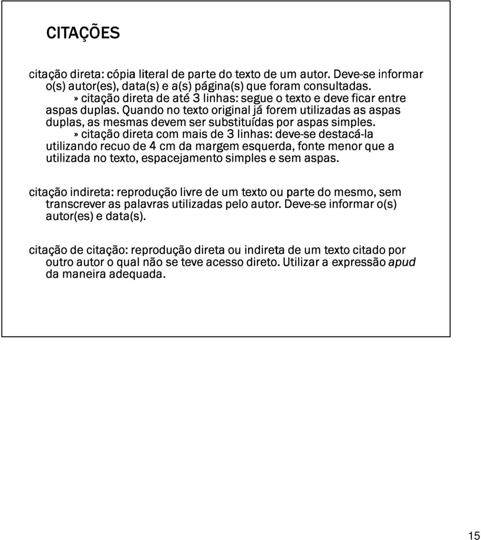 » citação direta com mais de 3 linhas: : deve-se destacá-la utilizando recuo de 4 cm da margem esquerda, fonte menor que a utilizada no texto, espacejamento simples e sem aspas.