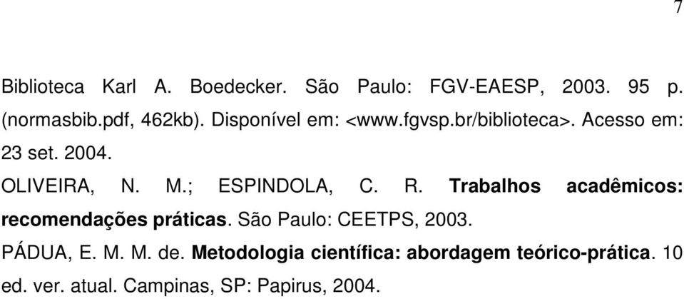 ; ESPINDOLA, C. R. Trabalhos acadêmicos: recomendações práticas. São Paulo: CEETPS, 2003.