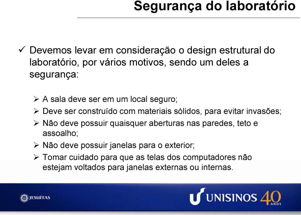 evitar invasões; Não deve possuir quaisquer aberturas nas paredes, teto e assoalho; Não deve possuir janelas para