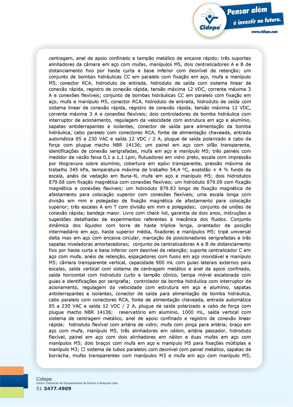 sistema linear de conexão rápida, registro de conexão rápida, tensão máxima 12 VDC, corrente máxima 3 A e conexões flexíveis; conjunto de bombas hidráulicas CC em paralelo com fixação em aço, mufa e