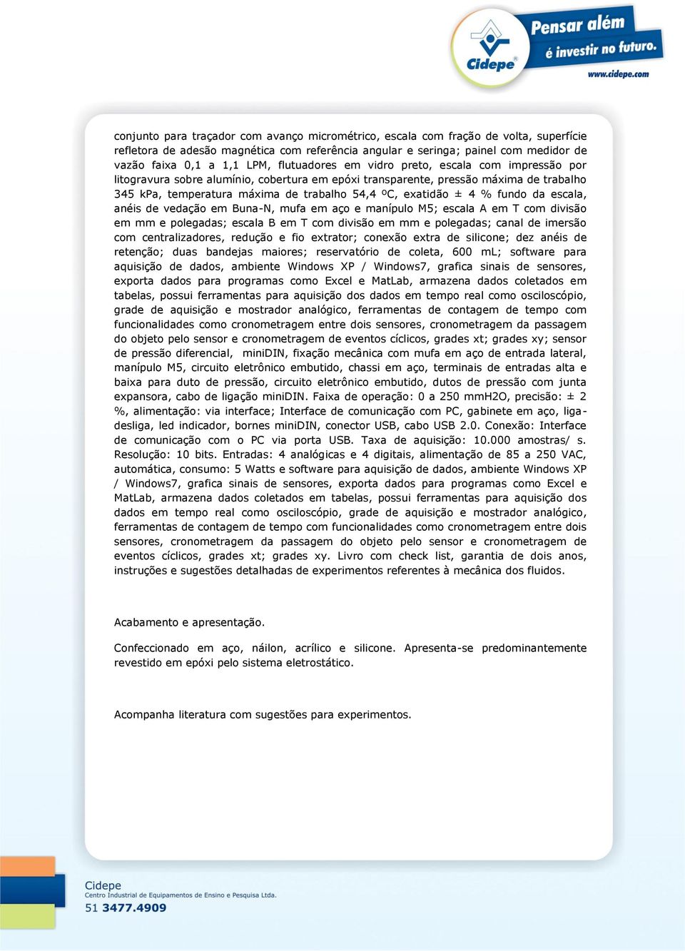 ± 4 % fundo da escala, anéis de vedação em Buna-N, mufa em aço e manípulo M5; escala A em T com divisão em mm e polegadas; escala B em T com divisão em mm e polegadas; canal de imersão com