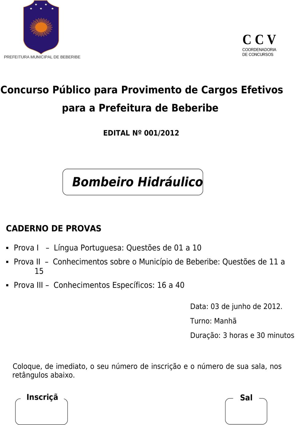 Conhecimentos sobre o Município de Beberibe: Questões de 11 a 15 Prova III Conhecimentos Específicos: 16 a 40 Data: 03 de junho de 2012.