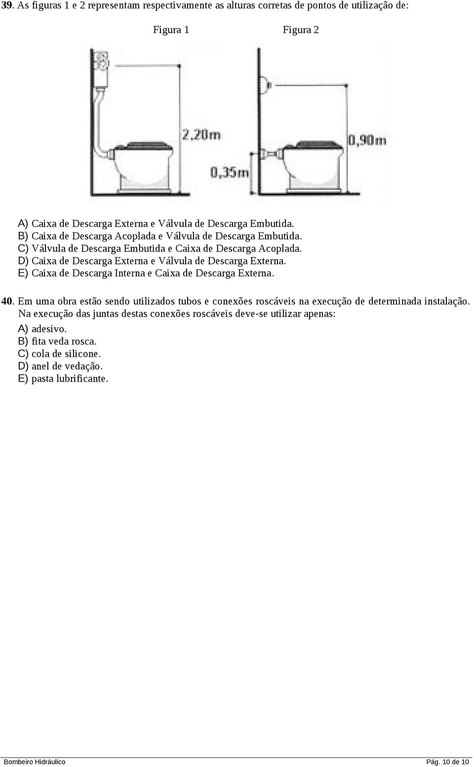 D) Caixa de Descarga Externa e Válvula de Descarga Externa. E) Caixa de Descarga Interna e Caixa de Descarga Externa. 40.