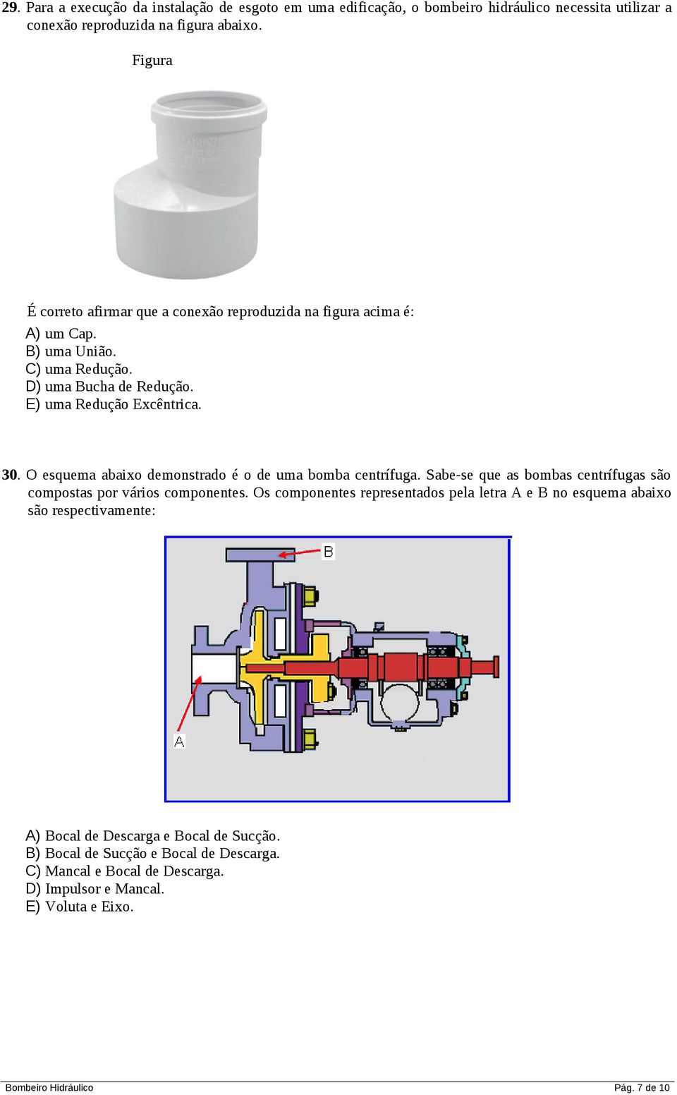 O esquema abaixo demonstrado é o de uma bomba centrífuga. Sabe-se que as bombas centrífugas são compostas por vários componentes.