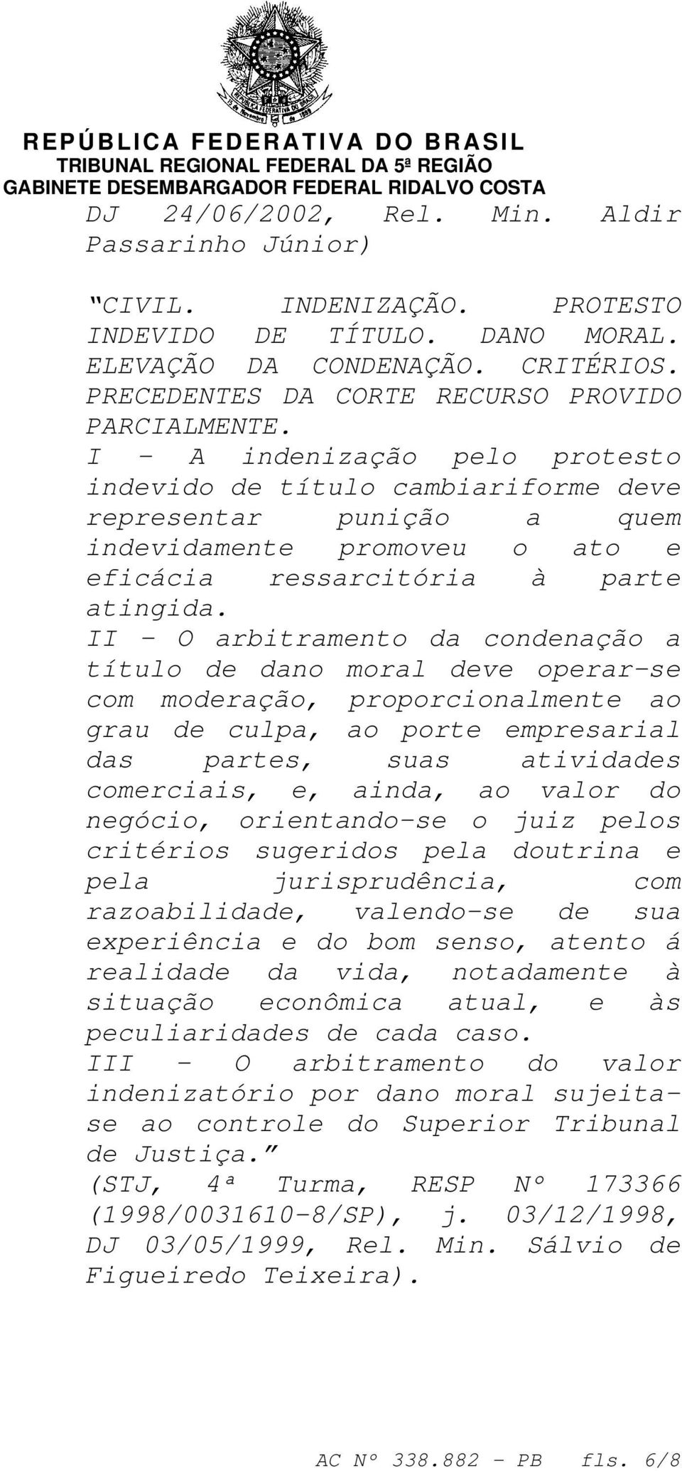 II O arbitramento da condenação a título de dano moral deve operar-se com moderação, proporcionalmente ao grau de culpa, ao porte empresarial das partes, suas atividades comerciais, e, ainda, ao