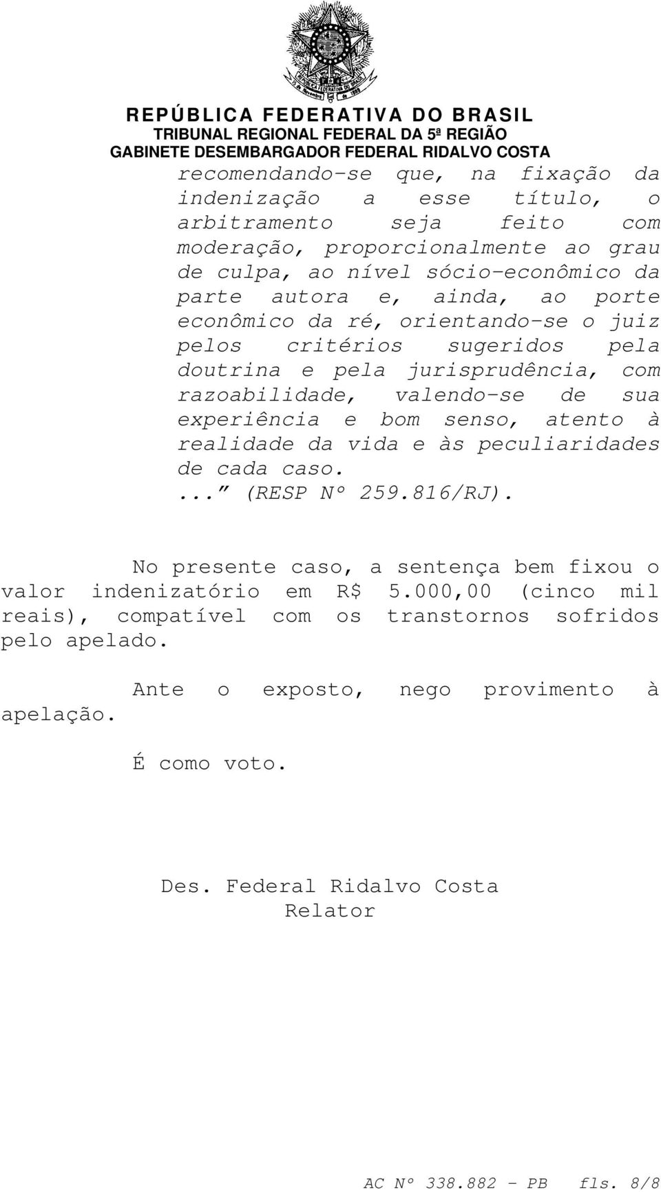 bom senso, atento à realidade da vida e às peculiaridades de cada caso.... (RESP Nº 259.816/RJ). No presente caso, a sentença bem fixou o valor indenizatório em R$ 5.