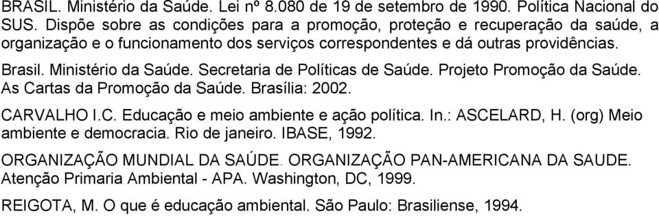 Ministério da Saúde. Secretaria de Políticas de Saúde. Projeto Promoção da Saúde. As Cartas da Promoção da Saúde. Brasília: 2002. CARVALHO I.C. Educação e meio ambiente e ação política.