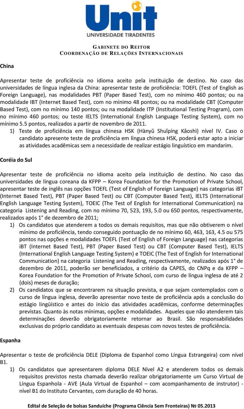 ou na modalidade IBT (Internet Based Test), com no mínimo 48 pontos; ou na modalidade CBT (Computer Based Test), com no mínimo 140 pontos; ou na modalidade ITP (Institutional Testing Program), com no