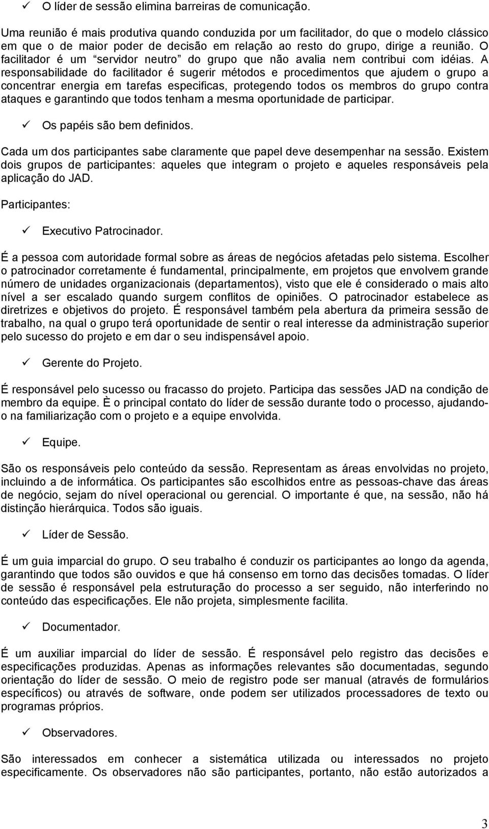 O facilitador é um servidor neutro do grupo que não avalia nem contribui com idéias.