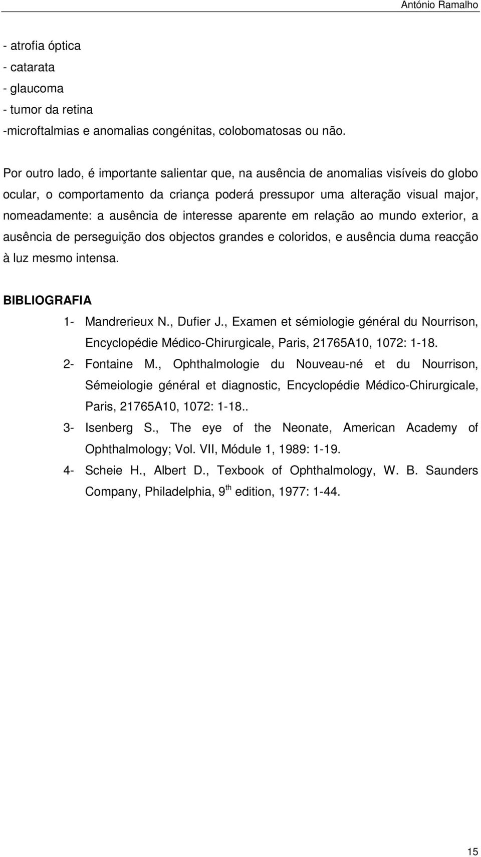 interesse aparente em relação ao mundo exterior, a ausência de perseguição dos objectos grandes e coloridos, e ausência duma reacção à luz mesmo intensa. BIBLIOGRAFIA 1- Mandrerieux N., Dufier J.