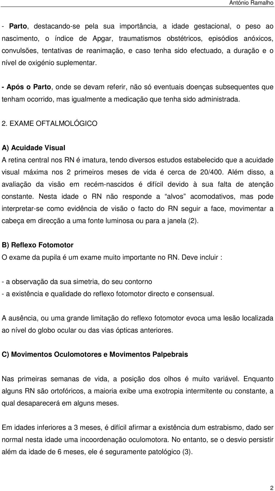 - Após o Parto, onde se devam referir, não só eventuais doenças subsequentes que tenham ocorrido, mas igualmente a medicação que tenha sido administrada. 2.