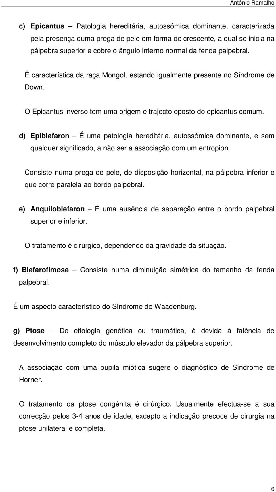 d) Epiblefaron É uma patologia hereditária, autossómica dominante, e sem qualquer significado, a não ser a associação com um entropion.