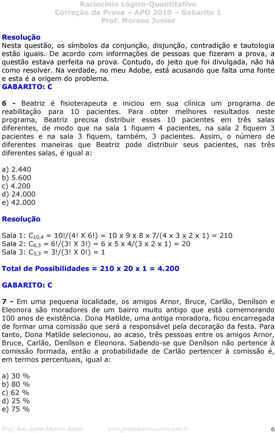 GABARITO: C 6 - Beatriz é fisioterapeuta e iniciou em sua clínica um programa de reabilitação para 10 pacientes.