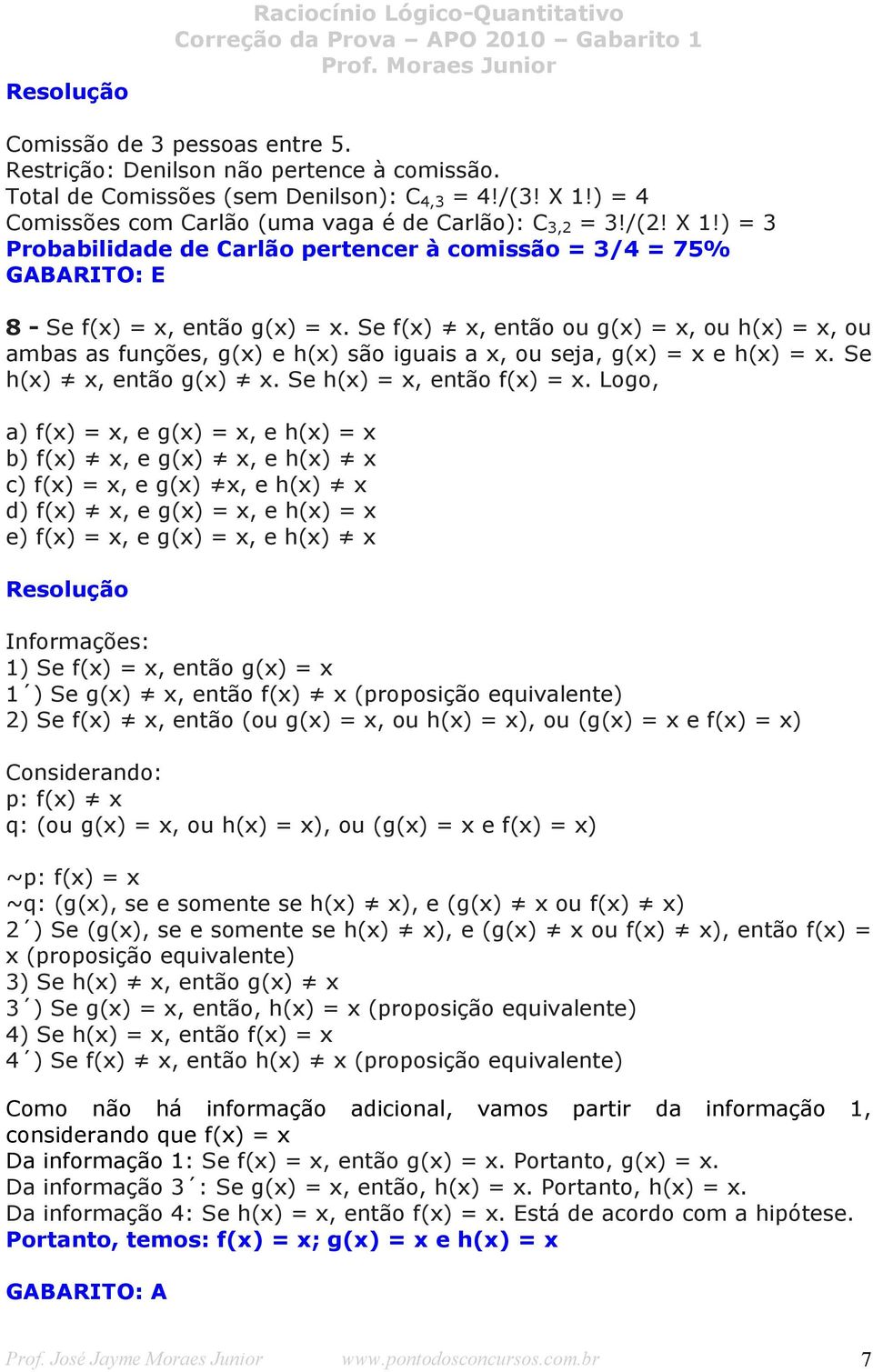 Se f(x) x, então ou g(x) = x, ou h(x) = x, ou ambas as funções, g(x) e h(x) são iguais a x, ou seja, g(x) = x e h(x) = x. Se h(x) x, então g(x) x. Se h(x) = x, então f(x) = x.