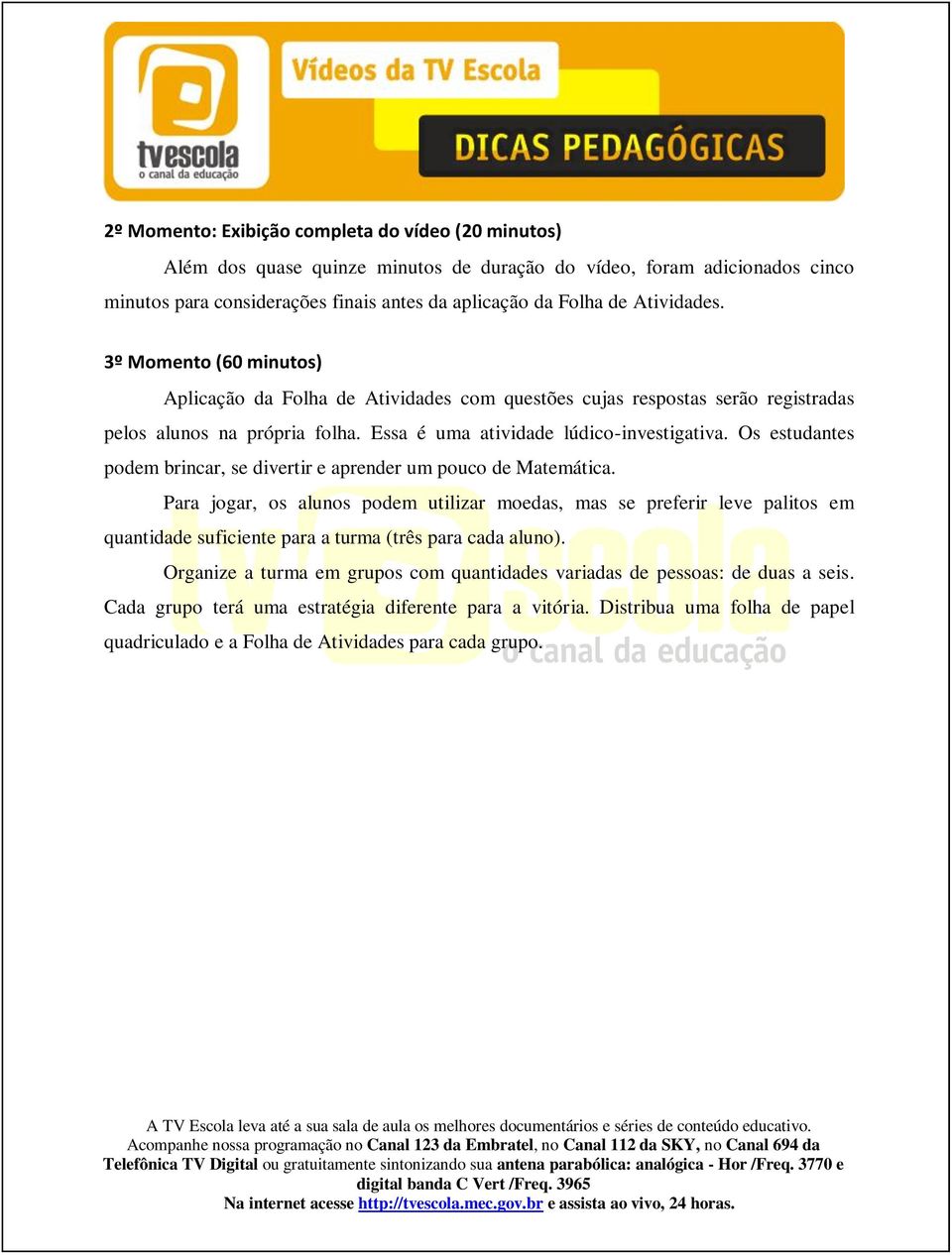 Os estudantes podem brincar, se divertir e aprender um pouco de Matemática.