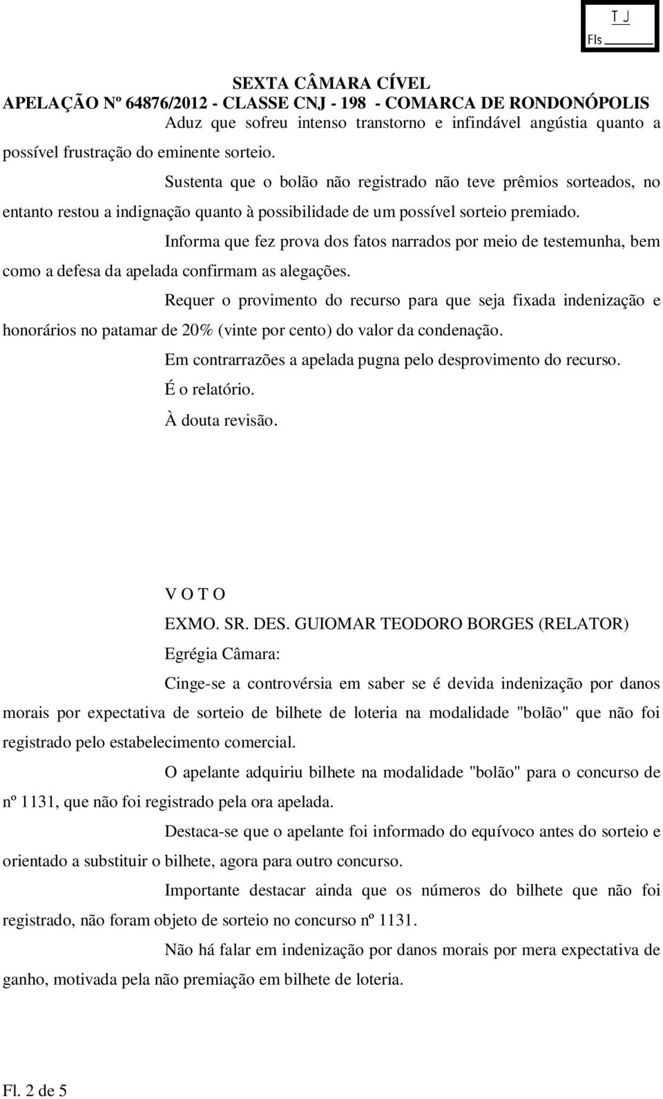 Informa que fez prova dos fatos narrados por meio de testemunha, bem como a defesa da apelada confirmam as alegações.