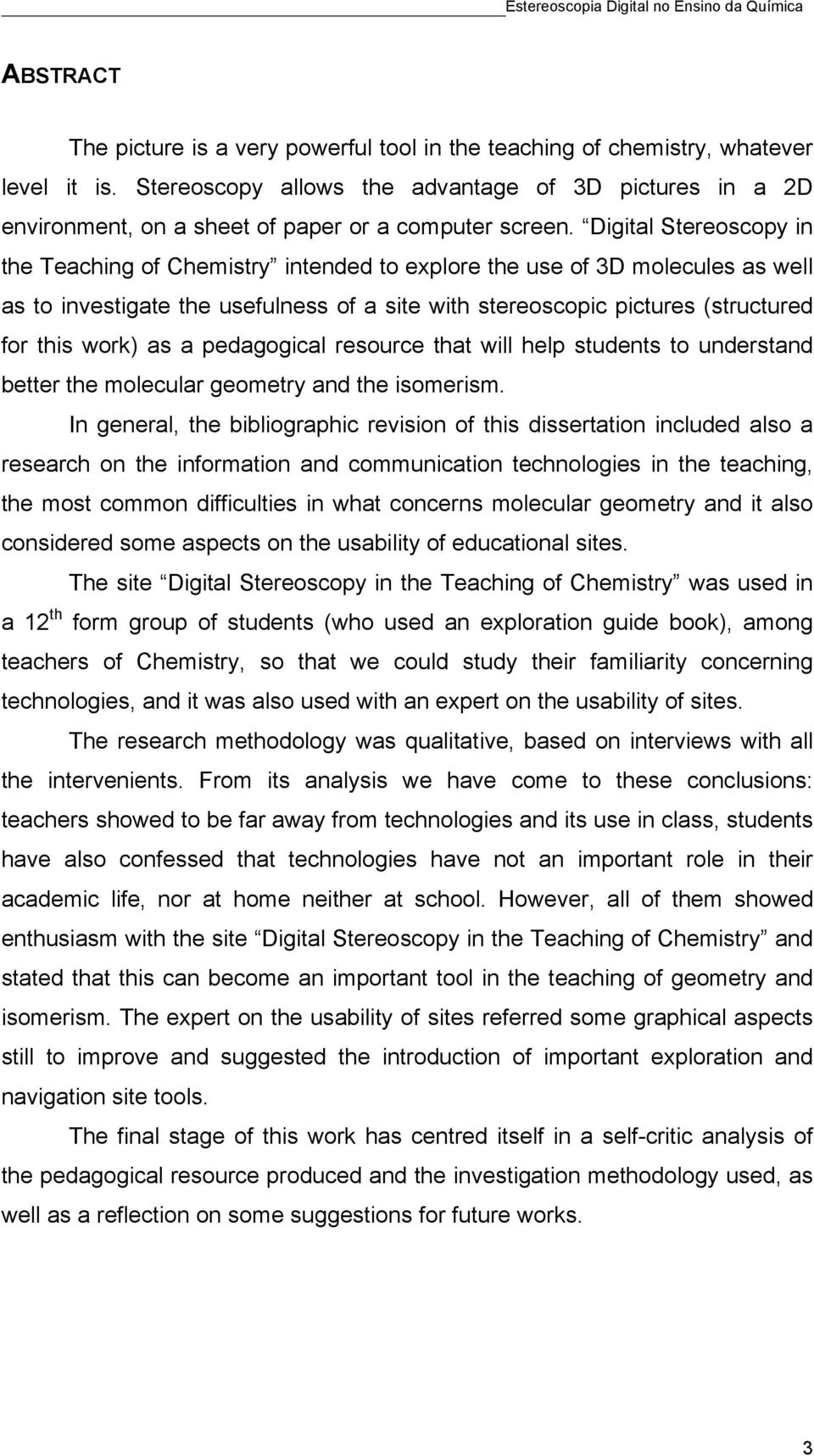 Digital Stereoscopy in the Teaching of Chemistry intended to explore the use of 3D molecules as well as to investigate the usefulness of a site with stereoscopic pictures (structured for this work)