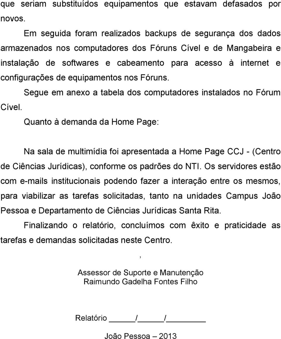 de equipamentos nos Fóruns. Segue em anexo a tabela dos computadores instalados no Fórum Cível.