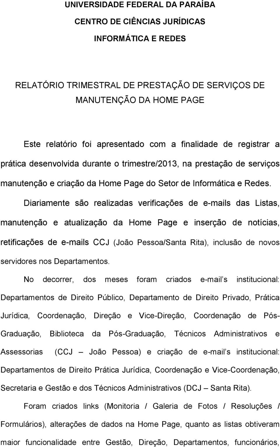 Diariamente são realizadas verificações de e-mails das Listas, manutenção e atualização da Home Page e inserção de notícias, retificações de e-mails CCJ (João Pessoa/Santa Rita), inclusão de novos