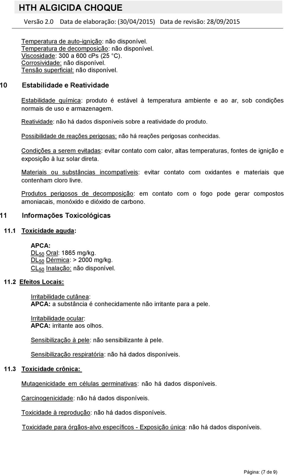 Reatividade: não há dados disponíveis sobre a reatividade do produto. Possibilidade de reações perigosas: não há reações perigosas conhecidas.