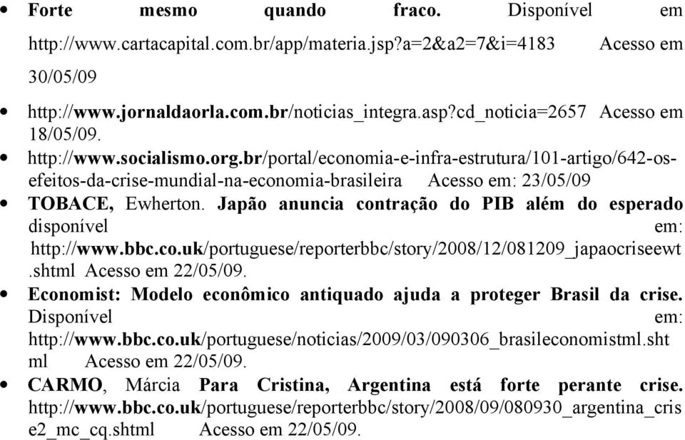 br/portal/economia-e-infra-estrutura/101-artigo/642-osefeitos-da-crise-mundial-na-economia-brasileira Acesso em: 23/05/09 TOBACE, Ewherton.