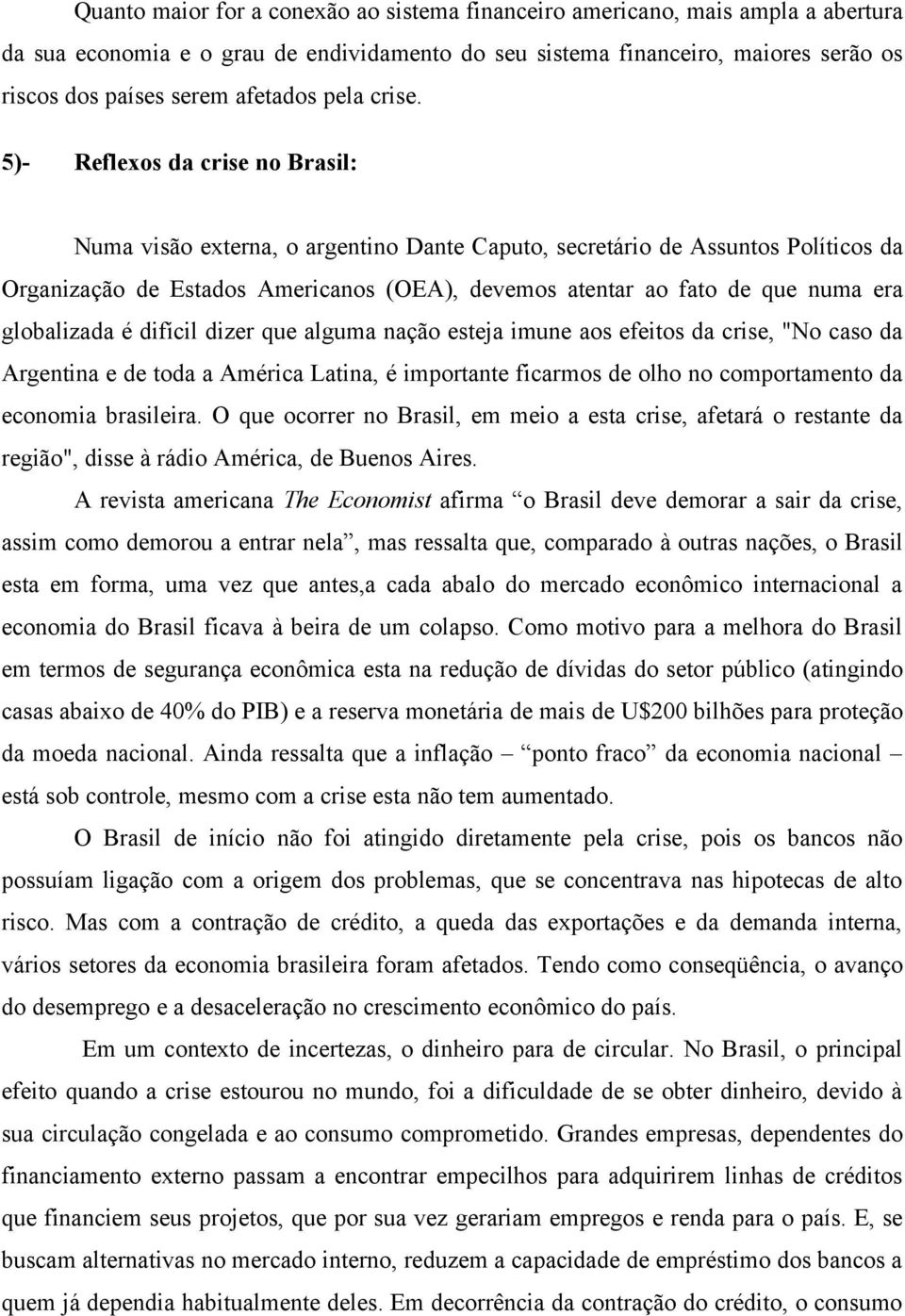 5)- Reflexos da crise no Brasil: Numa visão externa, o argentino Dante Caputo, secretário de Assuntos Políticos da Organização de Estados Americanos (OEA), devemos atentar ao fato de que numa era